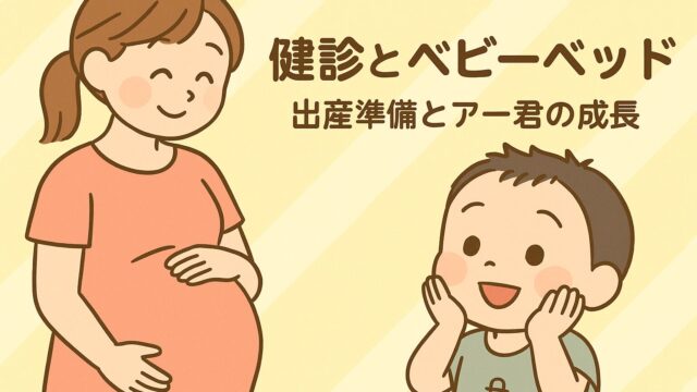 20250825_ 【健診とベビーベッド】出産準備とアー君の成長